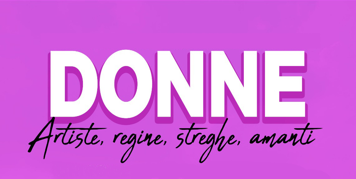 donne. Artiste, regine, streghe, amanti